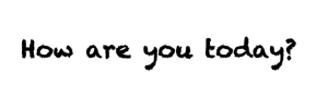 How are you today